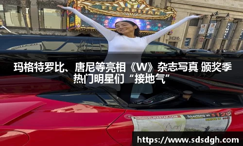 NG28 玛格特罗比、唐尼等亮相《W》杂志写真 颁奖季热门明星们“接地气”